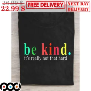 Be Kind It's Really Not That Hard Shirt