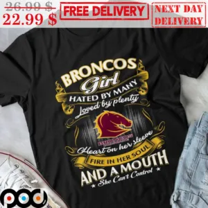 Broncos Girl Hated By Many Loved By Plenty Heart On Her Sleeve Fire In Her Soul Shirt