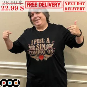 I Feel a Sin Coming On Shirt