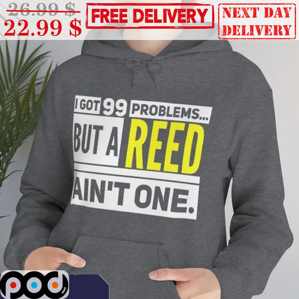 I Got 99 Problems But A Reed Ain't One Shirt