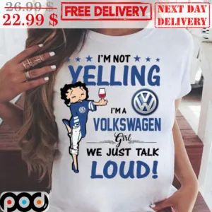 I'm Not Yelling I'm A Volkswagen Girl We Just Talk Loud Shirt