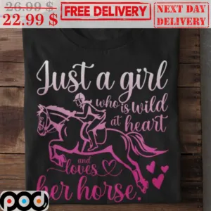 Just A Girl Who Is Wild At Heart And Loves Her Horse Shirt