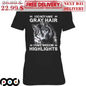 Wolf I Do Not Have Gray Hair I Have Wisdom Highlights Shirt