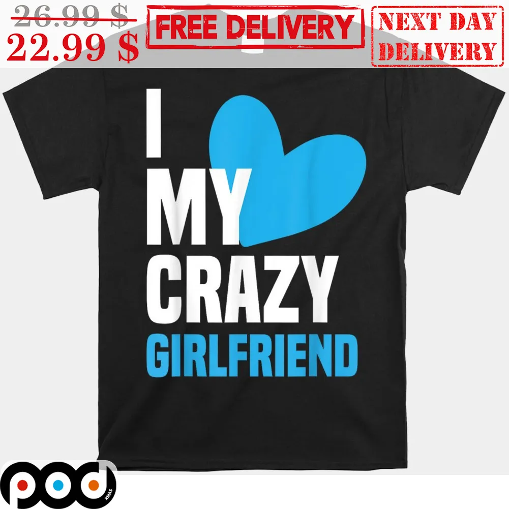 I Love My Crazy Girlfriend Valentine's Day Shirt