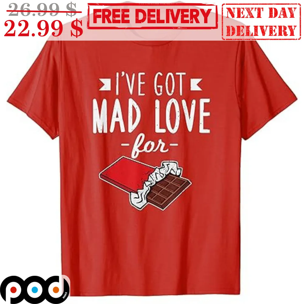 I've Got Mad Love For Chocolate Valentine's Day Shirt
