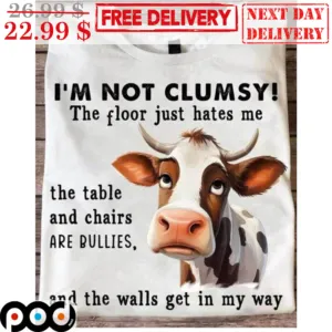 Cow I'm Not Clumsy The Floor Just Hates Me The Table And Chairs Are Bullies And The Walls Get In My Way Shirt