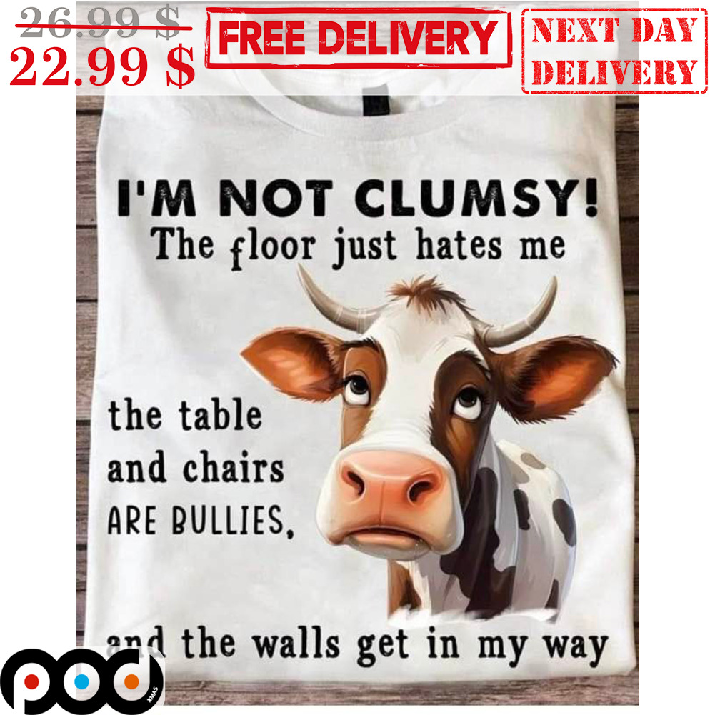 Cow I'm Not Clumsy The Floor Just Hates Me The Table And Chairs Are Bullies And The Walls Get In My Way Shirt Cow I'm Not Clumsy The Floor Just Hates Me The Table And Chairs Are Bullies And The Walls Get In My Way Shirt