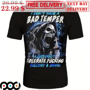 Death I Don't Have A Bad Temper I Just Don't Tolerate Fucking Bullshit And Drama Shirt