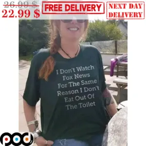 I Don't Watch Fox News For The Same Reason I Don't Eat Out Of The Toilet Shirt