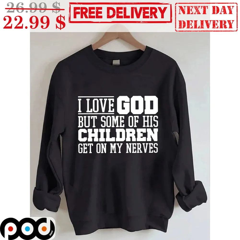 I Love God But Some Of His Children Get On My Nerves Shirt