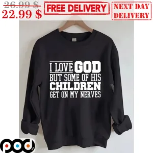 I Love God But Some Of His Children Get On My Nerves Shirt