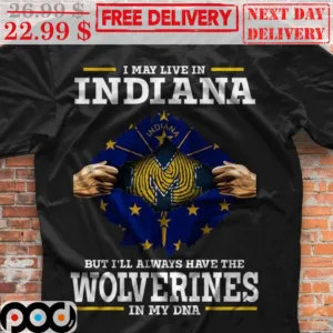 I May Live In Indiana But I'll Always Have The Wolverines In My DNA Shirt