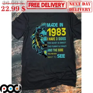 Lion Made In 1983 I Have 3 Sides The Quiet And Sweet The Funny And Crazy And The Side You Never Want To See Shirt