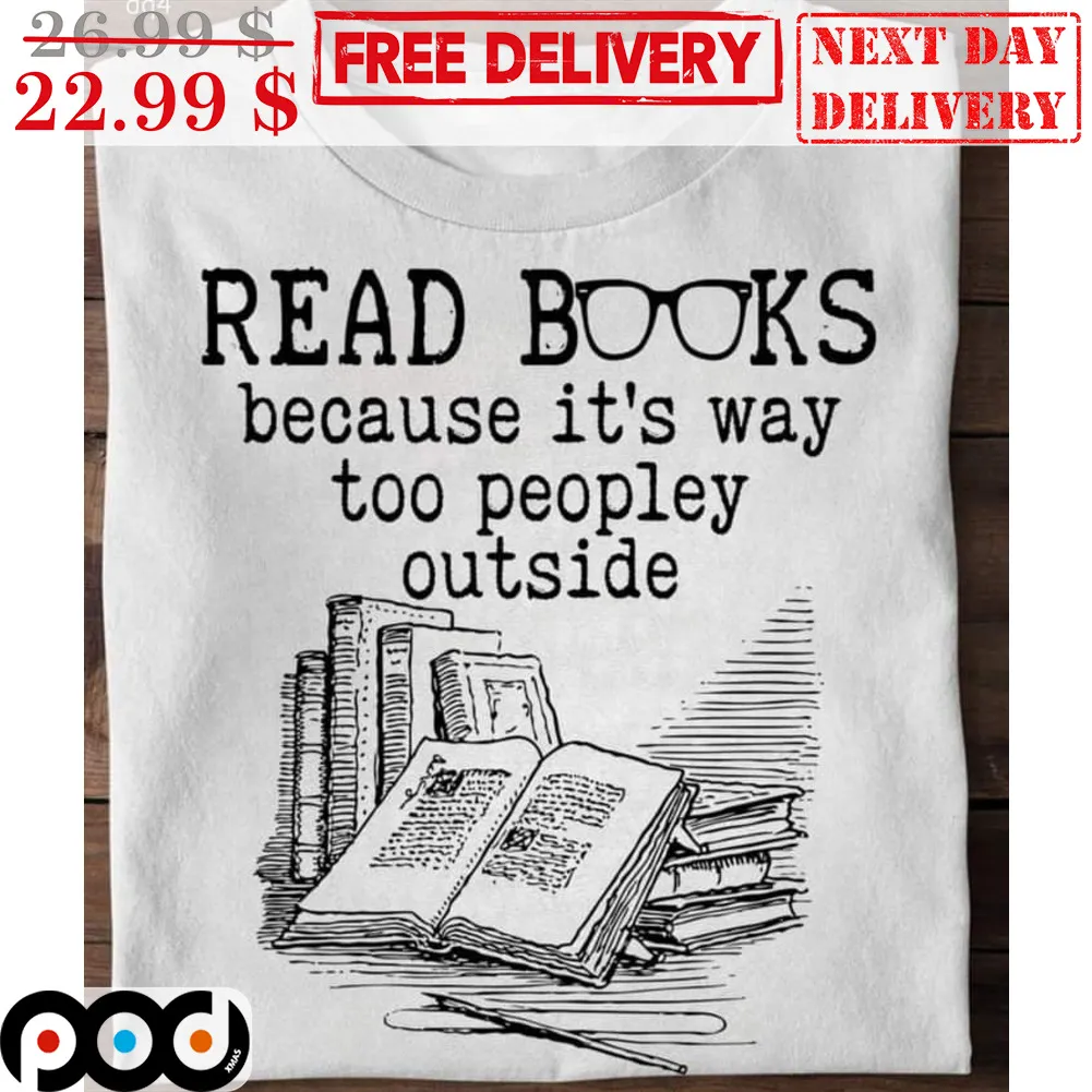 Read Books Because It's Way Too Peopley Outside Shirt