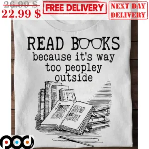 Read Books Because It's Way Too Peopley Outside Shirt