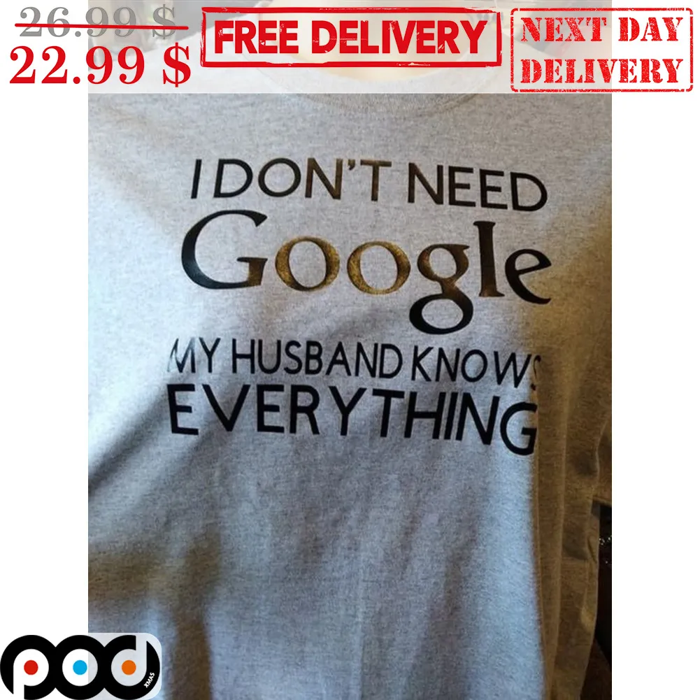 I Don't Need Google My Husband Know Everything Shirt
