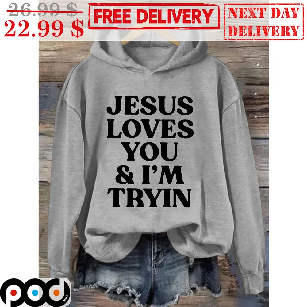Jesus Loves You And I'm Tryin Shirt