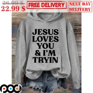 Jesus Loves You And I'm Tryin Shirt