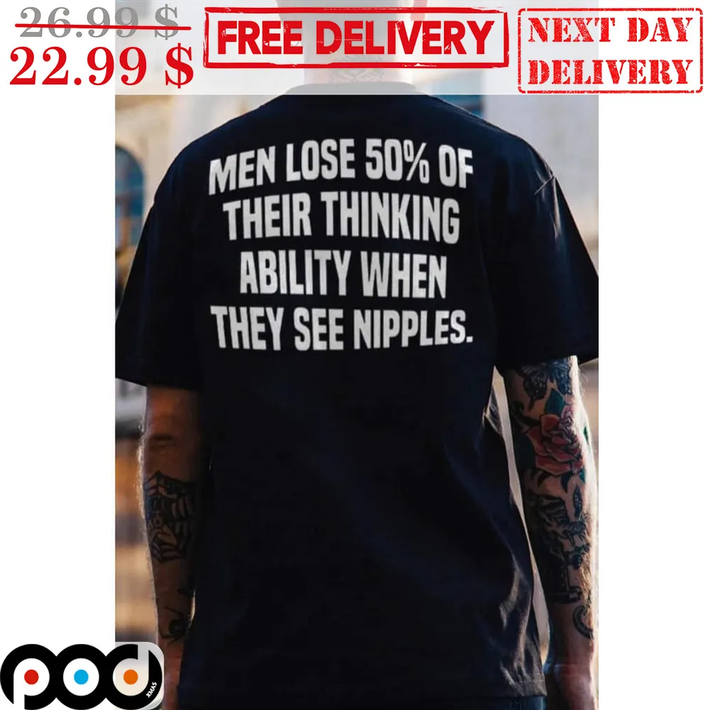 Men Lose 50% Of Their Thinking Ability When They See Nipples Shirt