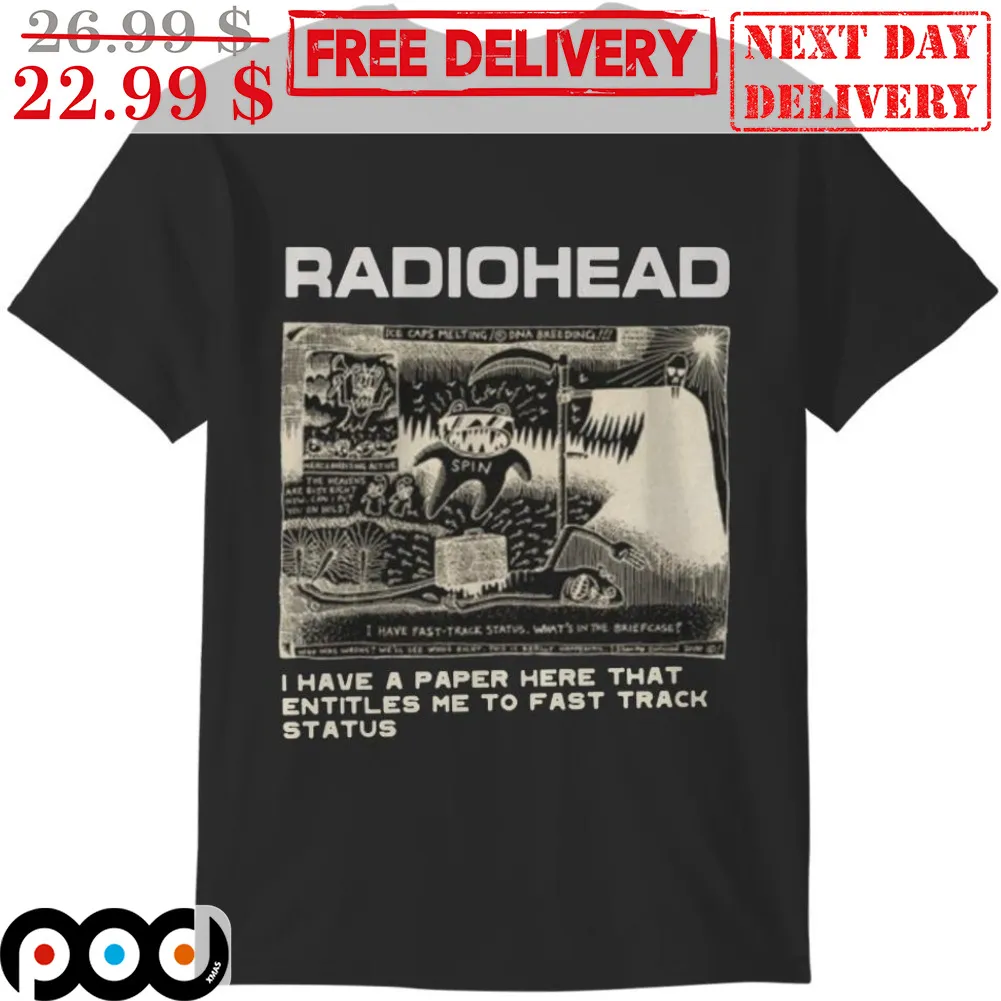 Radiohead I Have A Paper Here That Entitles Me To Fast Track Status Shirt