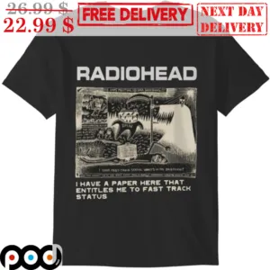 Radiohead I Have A Paper Here That Entitles Me To Fast Track Status Shirt