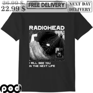 Radiohead I Will See You In The Next Life Shirt