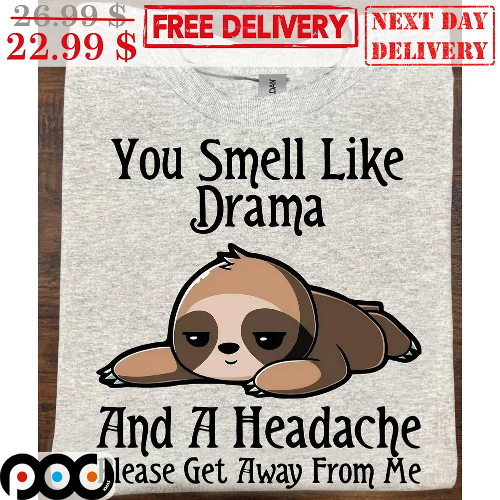 Sloth You Smell Like Drama And A Headache Please Get Away From Me Shirt