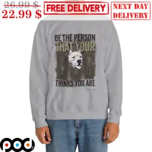 Be The Person That Your Dog Thinks You Are Shirt