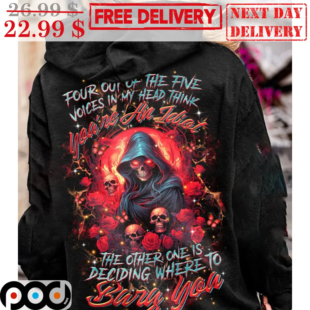 Death Roses Four Out Of The Five Voices In My Head Think You're An Idiot The Other One Is Deciding Where To Bury You Shirt