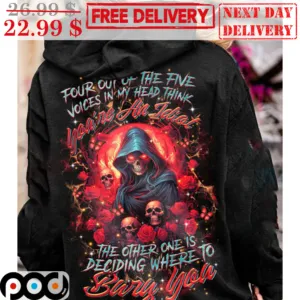 Death Roses Four Out Of The Five Voices In My Head Think You're An Idiot The Other One Is Deciding Where To Bury You Shirt