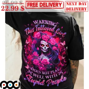 Death Warning This Tattooed Girl Does Not Play Well With Stupid People Shirt