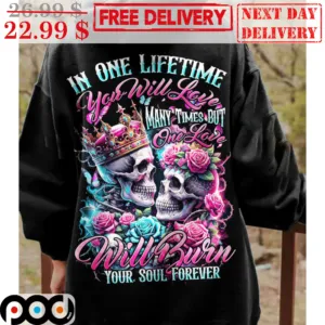Skull King Queen In One Lifetime You Will Love Many Times But One Love Will Burn Your Soul Forever Shirt
