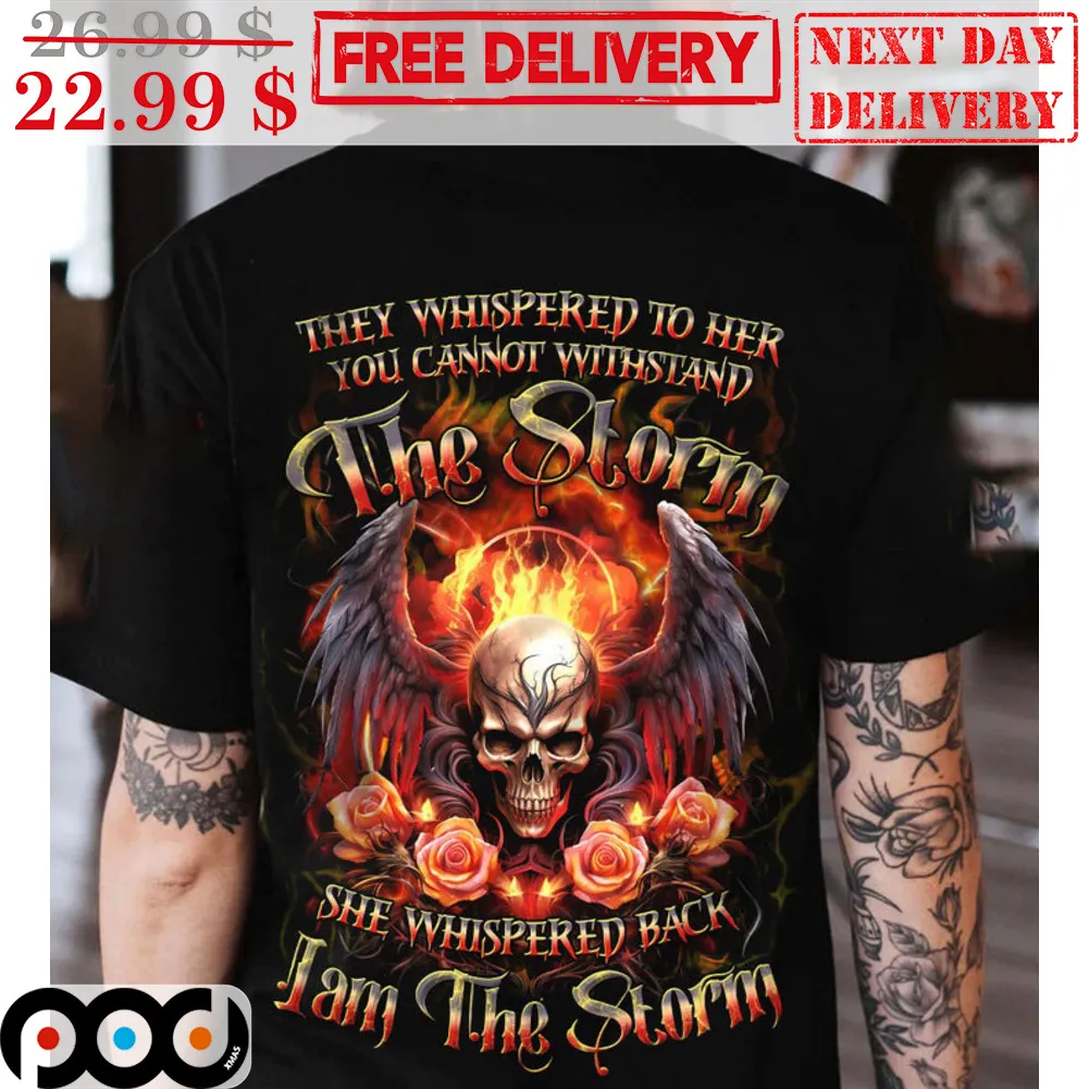 They Whispered To Her You Cannot Withstand The Storm She Whispered Back I Am The Storm Shirt