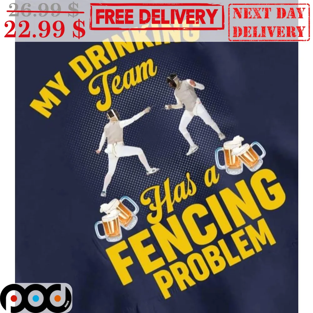 My Drinking Team Has A Fencing Problem Shirt