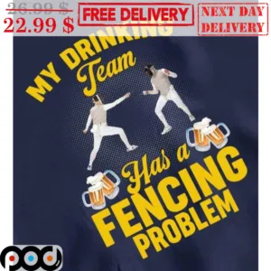 My Drinking Team Has A Fencing Problem Shirt