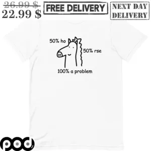 50% Ho 50 % Rse 100% A Problem Shirt