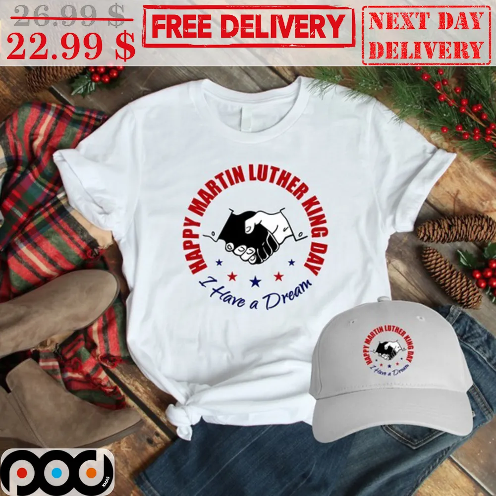 Happy Martin Luther King Day I Have A Dream Shirt