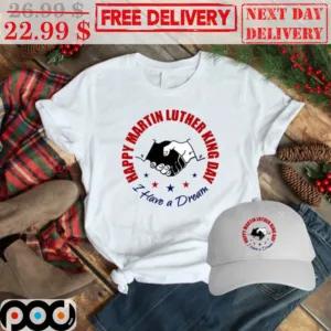 Happy Martin Luther King Day I Have A Dream Shirt