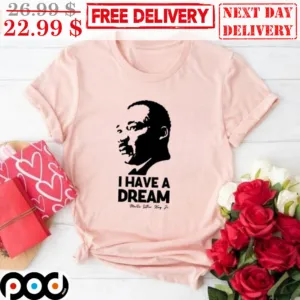 I Have A Dream Martin Luther King Shirt
