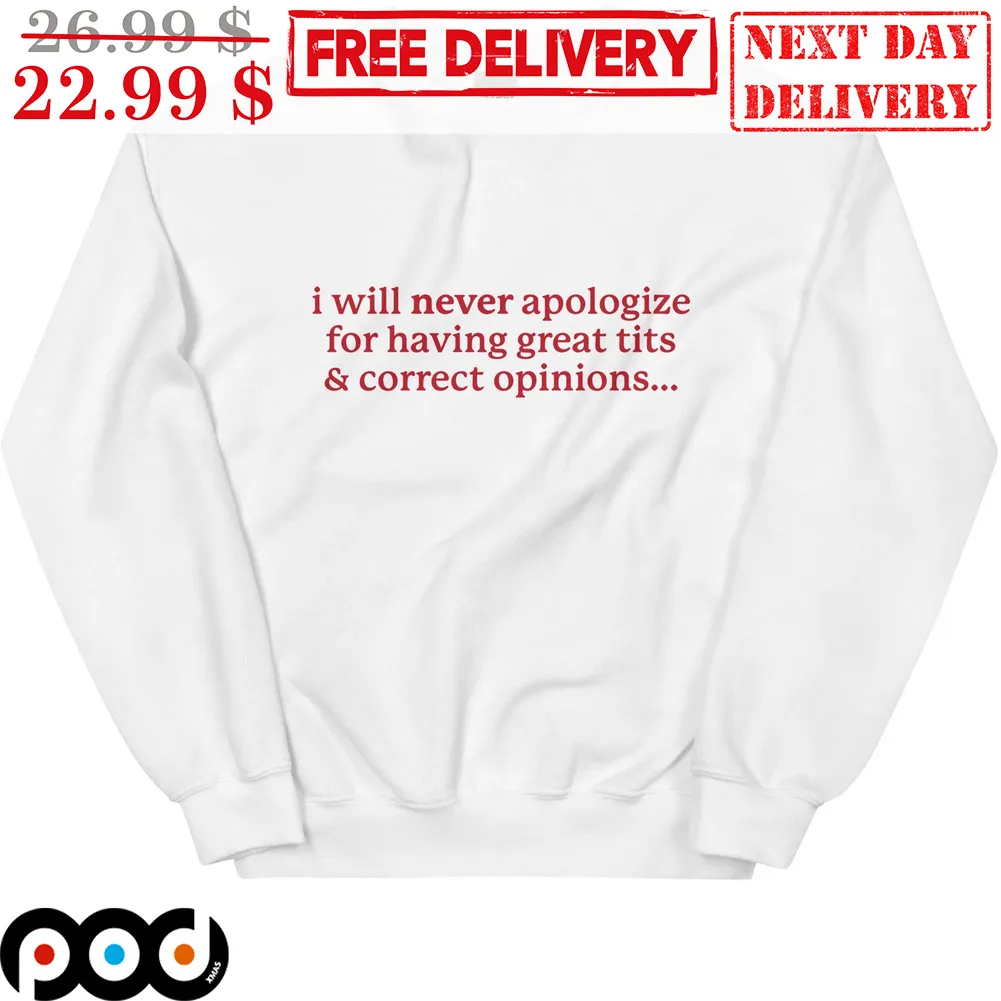 I Will Never Apologize For Having Great Tits And Correct Opinions Shirt