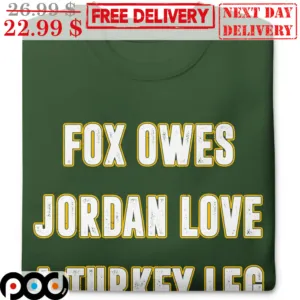 Jordan Love Fox Owes Jordan Love A Turkey Leg Green Bay Packers Shirt