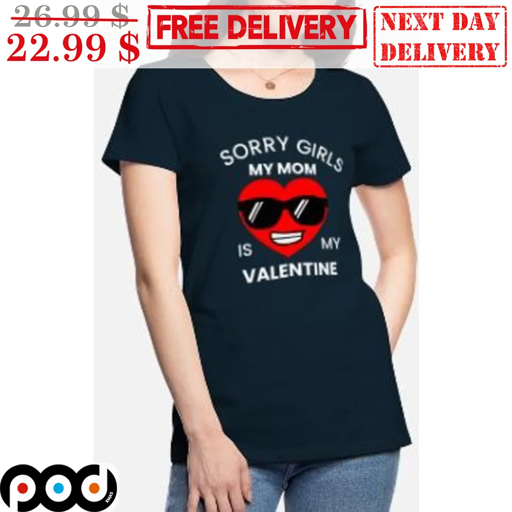 Sorry Girls My Mom Is My Valentine Shirt