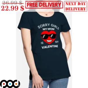 Sorry Girls My Mom Is My Valentine Shirt