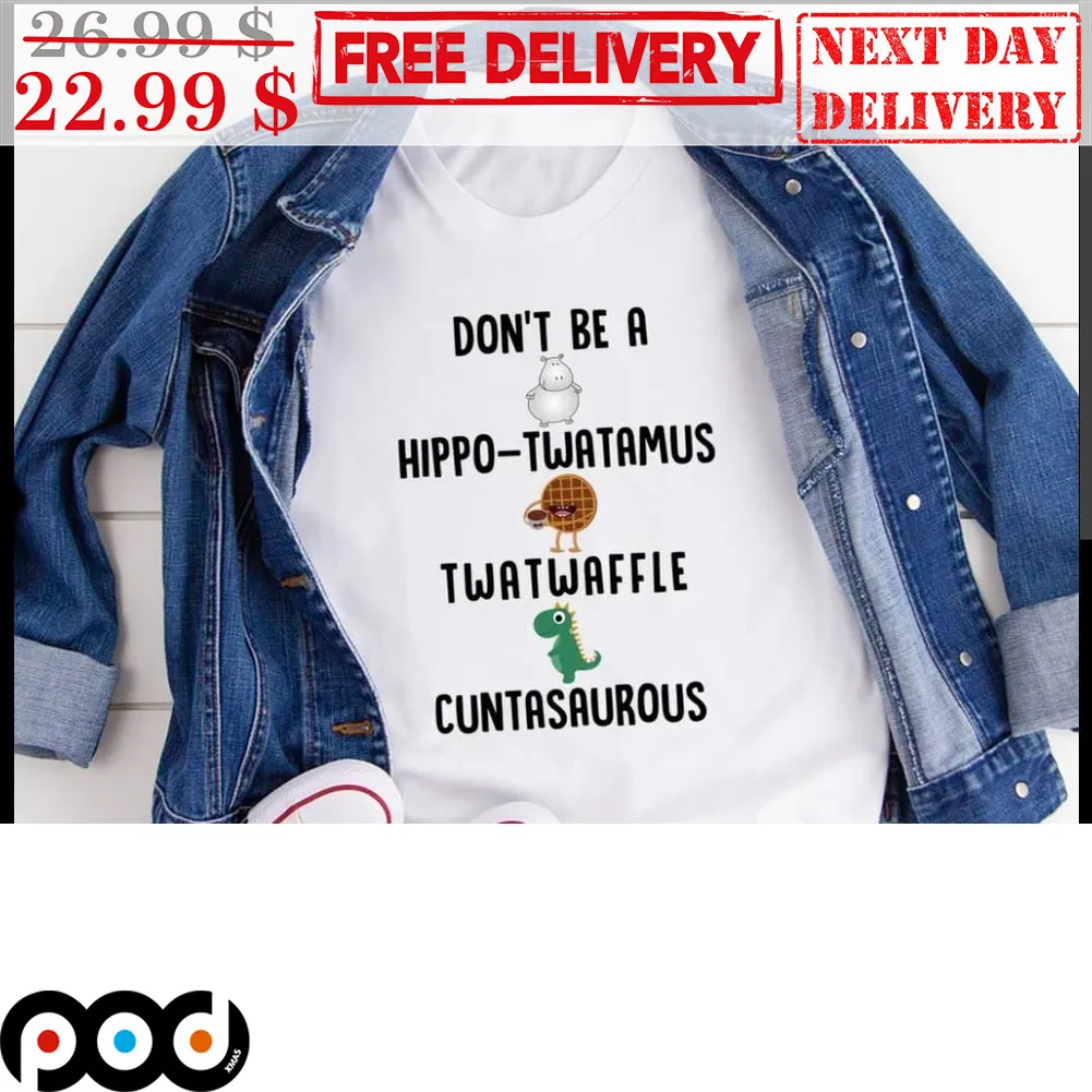 Don't Be A Hippo-Twatamus Twatwaffle Cuntasaurous Shirt
