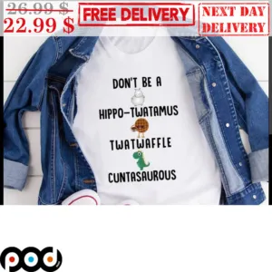 Don't Be A Hippo-Twatamus Twatwaffle Cuntasaurous Shirt