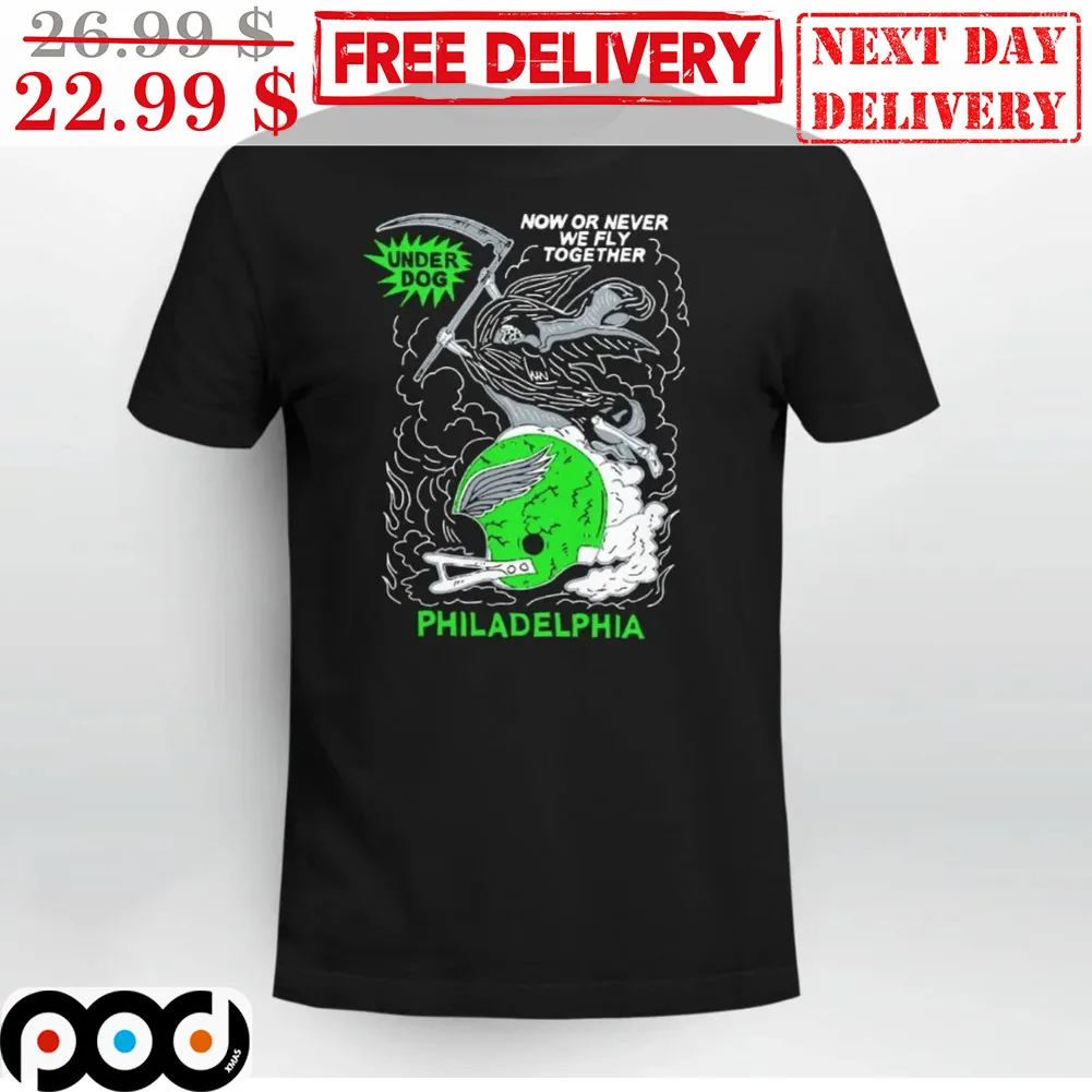 Philadelphia Eagles Now Or Never We Fly Together Under Dog Shirt