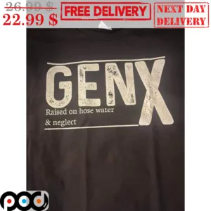 Genx Raised On Hose Water And Neglect Shirt