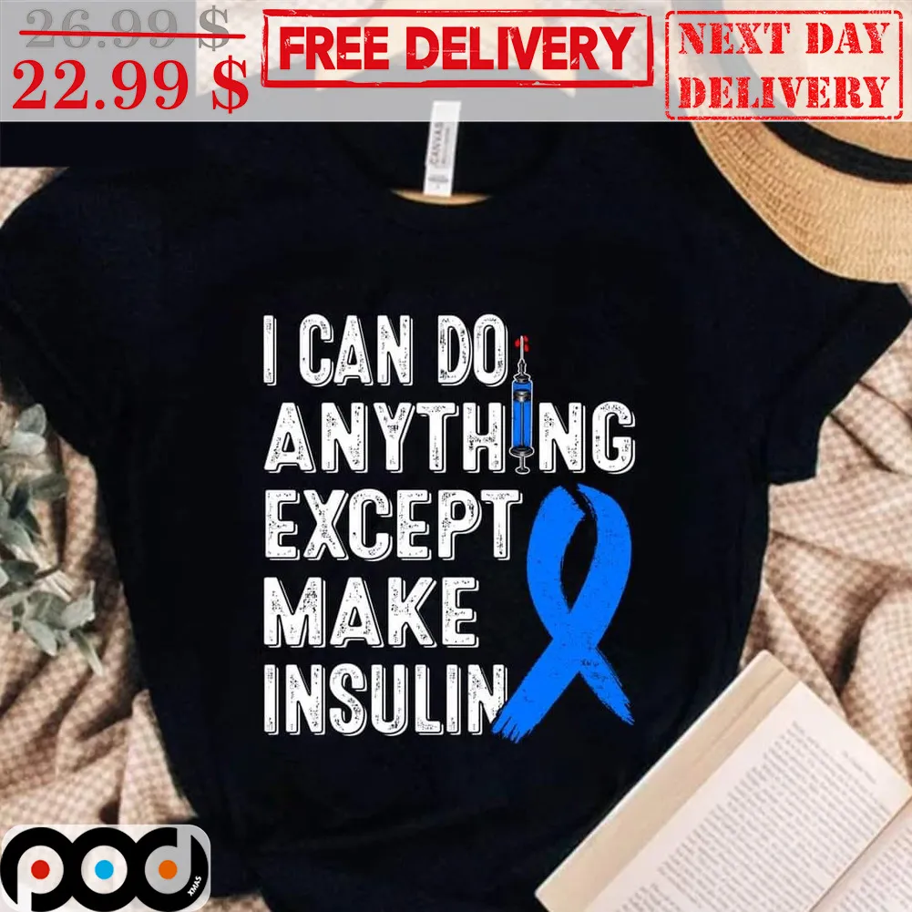 I Can Do Anything Except Make Insulin Shirt