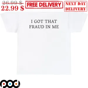 I Got That Fraud In Me Shirt