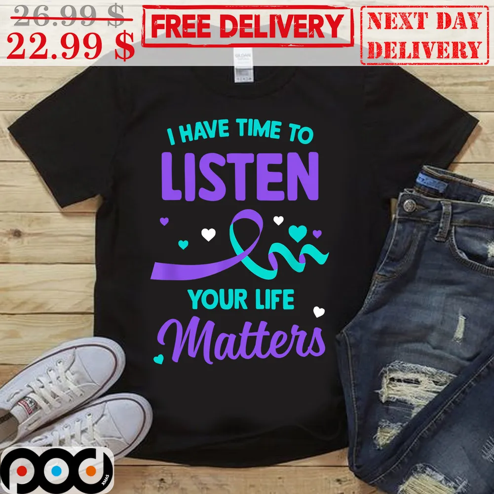 I Have Time To Listen Your Life Matters Shirt
